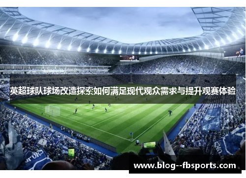 英超球队球场改造探索如何满足现代观众需求与提升观赛体验